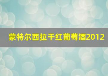 蒙特尔西拉干红葡萄酒2012