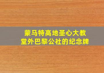 蒙马特高地圣心大教堂外巴黎公社的纪念牌