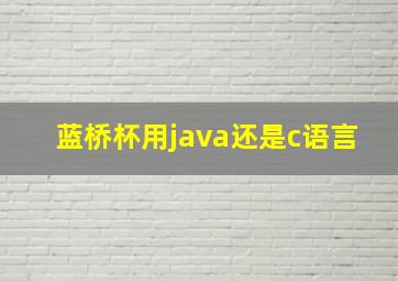 蓝桥杯用java还是c语言