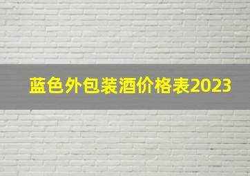 蓝色外包装酒价格表2023