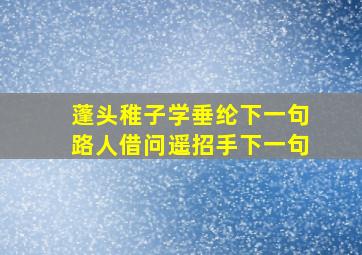 蓬头稚子学垂纶下一句路人借问遥招手下一句