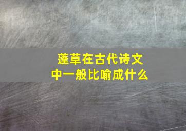 蓬草在古代诗文中一般比喻成什么