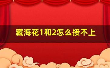 藏海花1和2怎么接不上