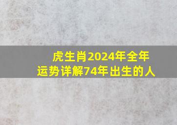 虎生肖2024年全年运势详解74年出生的人