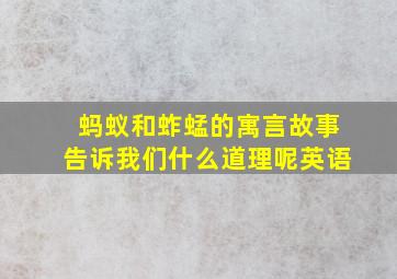 蚂蚁和蚱蜢的寓言故事告诉我们什么道理呢英语