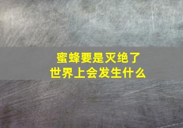 蜜蜂要是灭绝了世界上会发生什么