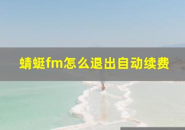 蜻蜓fm怎么退出自动续费