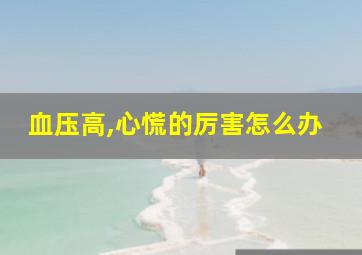 血压高,心慌的厉害怎么办