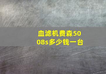 血滤机费森5008s多少钱一台