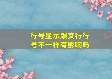 行号显示跟支行行号不一样有影响吗