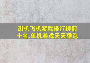 街机飞机游戏排行榜前十名,单机游戏天天酷跑