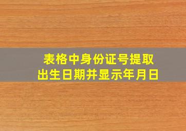 表格中身份证号提取出生日期并显示年月日