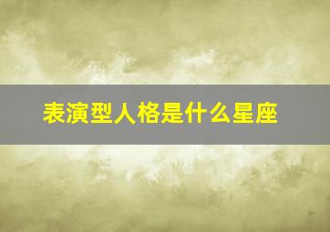 表演型人格是什么星座