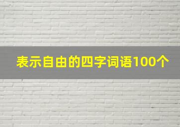 表示自由的四字词语100个