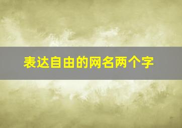 表达自由的网名两个字