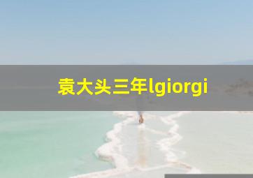 袁大头三年lgiorgi