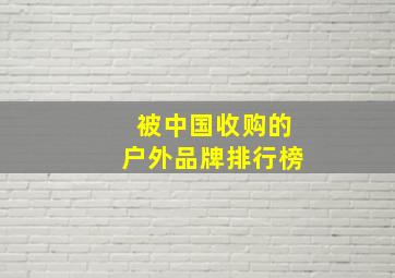 被中国收购的户外品牌排行榜