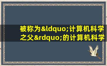 被称为“计算机科学之父”的计算机科学家是