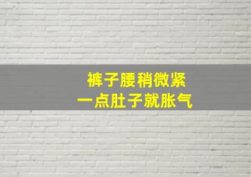 裤子腰稍微紧一点肚子就胀气