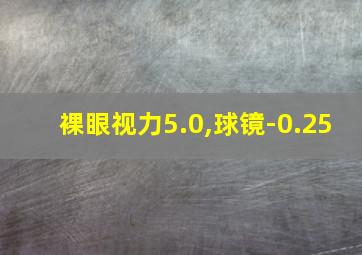 裸眼视力5.0,球镜-0.25