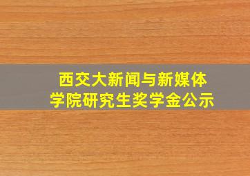 西交大新闻与新媒体学院研究生奖学金公示