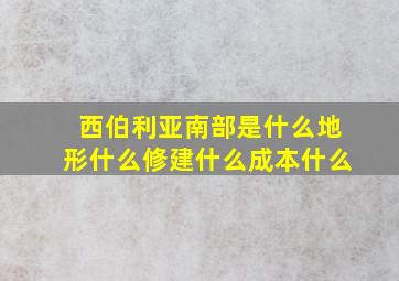 西伯利亚南部是什么地形什么修建什么成本什么