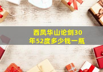 西凤华山论剑30年52度多少钱一瓶