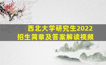 西北大学研究生2022招生简章及答案解读视频