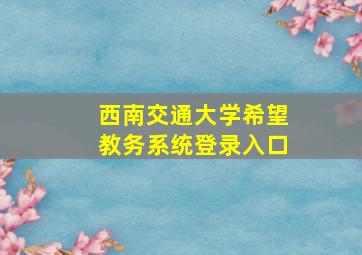 西南交通大学希望教务系统登录入口