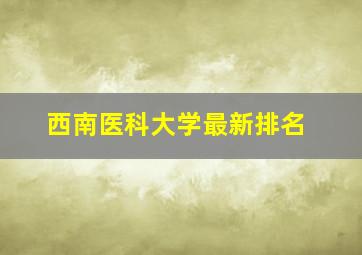 西南医科大学最新排名