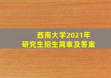 西南大学2021年研究生招生简章及答案