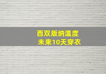 西双版纳温度未来10天穿衣