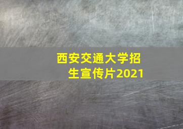 西安交通大学招生宣传片2021