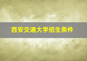 西安交通大学招生条件