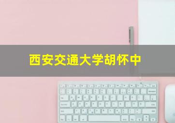 西安交通大学胡怀中