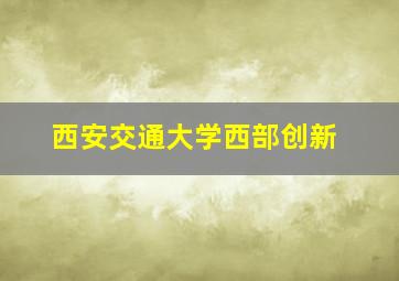 西安交通大学西部创新