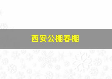 西安公棚春棚