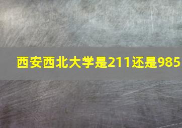 西安西北大学是211还是985