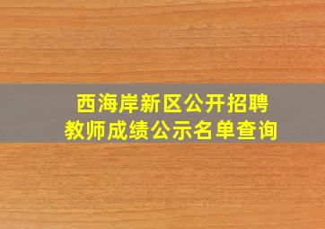 西海岸新区公开招聘教师成绩公示名单查询