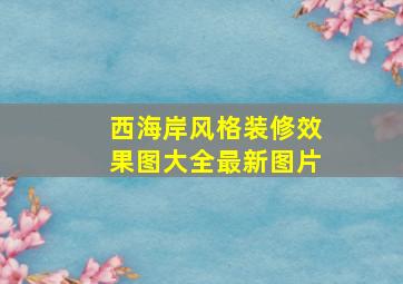 西海岸风格装修效果图大全最新图片