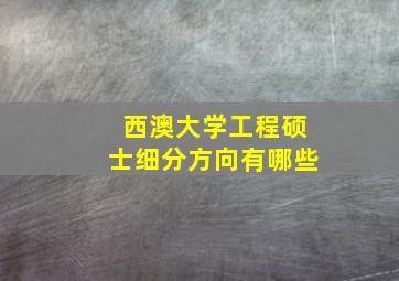 西澳大学工程硕士细分方向有哪些