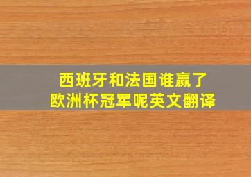 西班牙和法国谁赢了欧洲杯冠军呢英文翻译