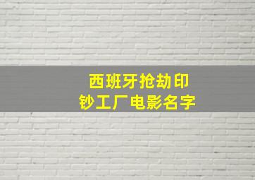 西班牙抢劫印钞工厂电影名字