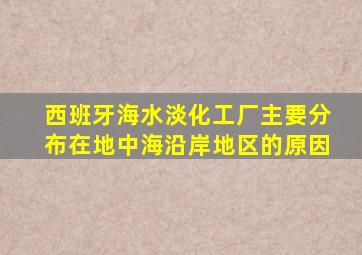 西班牙海水淡化工厂主要分布在地中海沿岸地区的原因