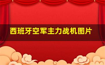 西班牙空军主力战机图片