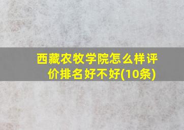 西藏农牧学院怎么样评价排名好不好(10条)