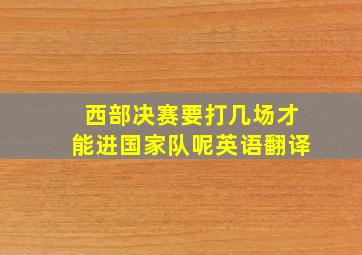 西部决赛要打几场才能进国家队呢英语翻译