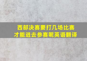 西部决赛要打几场比赛才能进去参赛呢英语翻译