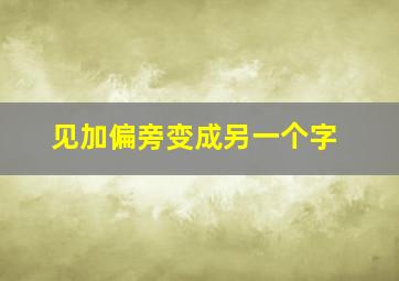 见加偏旁变成另一个字