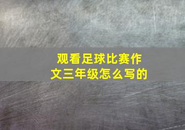 观看足球比赛作文三年级怎么写的